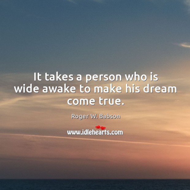 It takes a person who is wide awake to make his dream come true. Roger W. Babson Picture Quote