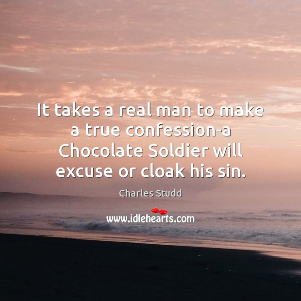 It takes a real man to make a true confession-a Chocolate Soldier Charles Studd Picture Quote