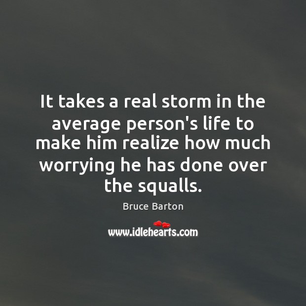 It takes a real storm in the average person’s life to make Bruce Barton Picture Quote