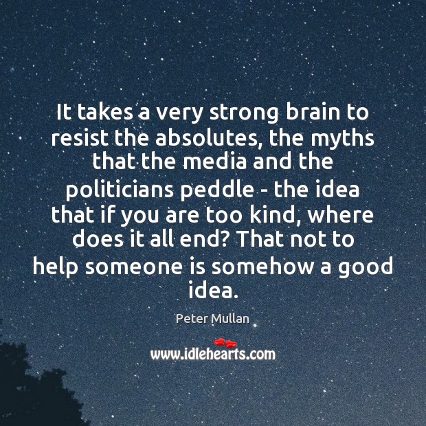 It takes a very strong brain to resist the absolutes, the myths Peter Mullan Picture Quote