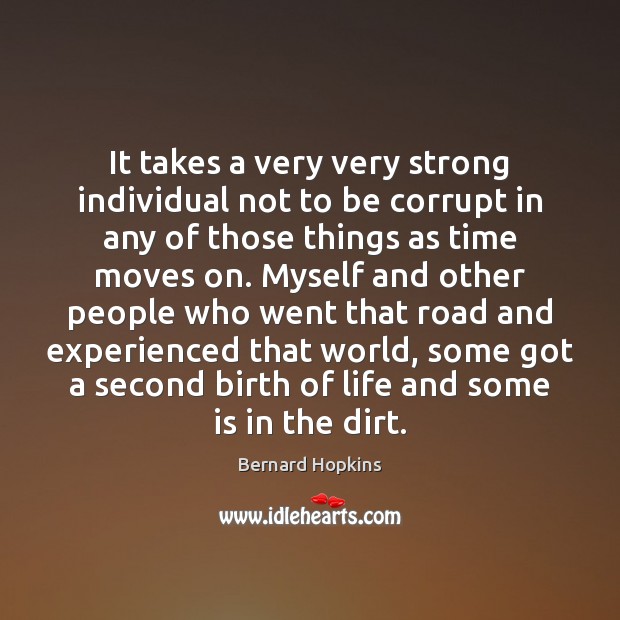 It takes a very very strong individual not to be corrupt in Bernard Hopkins Picture Quote