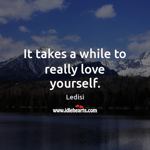 It takes a while to really love yourself. Ledisi Picture Quote