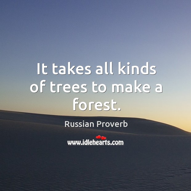 It takes all kinds of trees to make a forest. Russian Proverbs Image