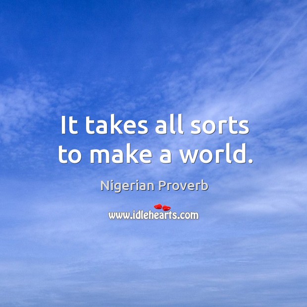 It takes all sorts to make a world. Nigerian Proverbs Image