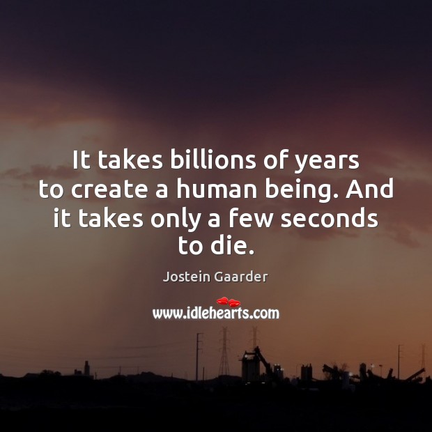 It takes billions of years to create a human being. And it Jostein Gaarder Picture Quote