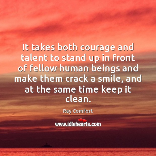 It takes both courage and talent to stand up in front of Ray Comfort Picture Quote