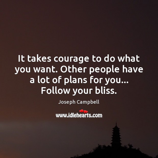 It takes courage to do what you want. Other people have a Joseph Campbell Picture Quote