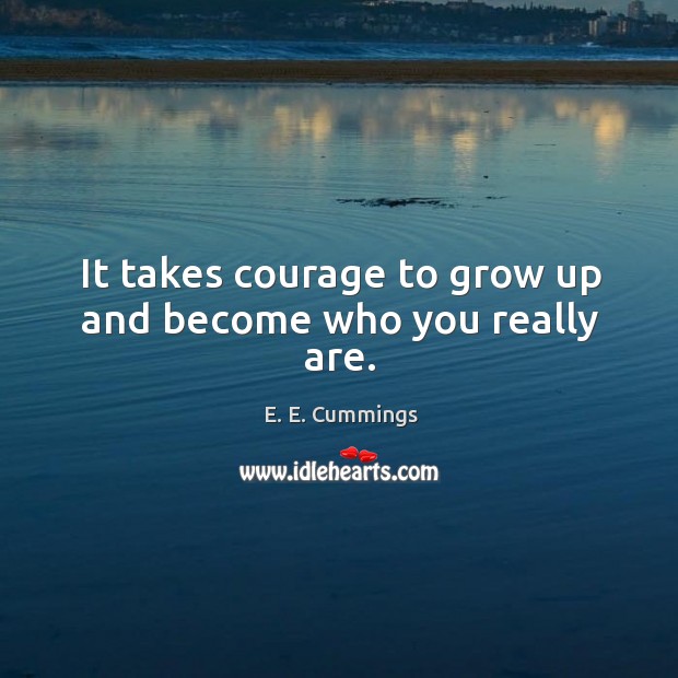 It takes courage to grow up and become who you really are. Self Growth Quotes Image
