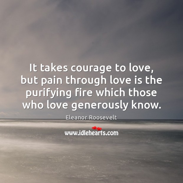 It takes courage to love, but pain through love is the purifying Image