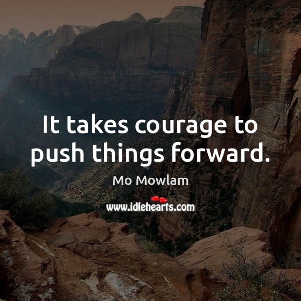 It takes courage to push things forward. Mo Mowlam Picture Quote