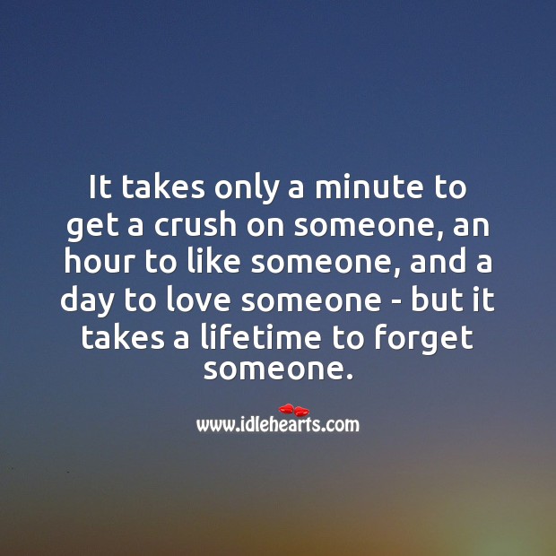 It takes few moments to get a crush on someone, but takes a lifetime to forget someone. Love Someone Quotes Image