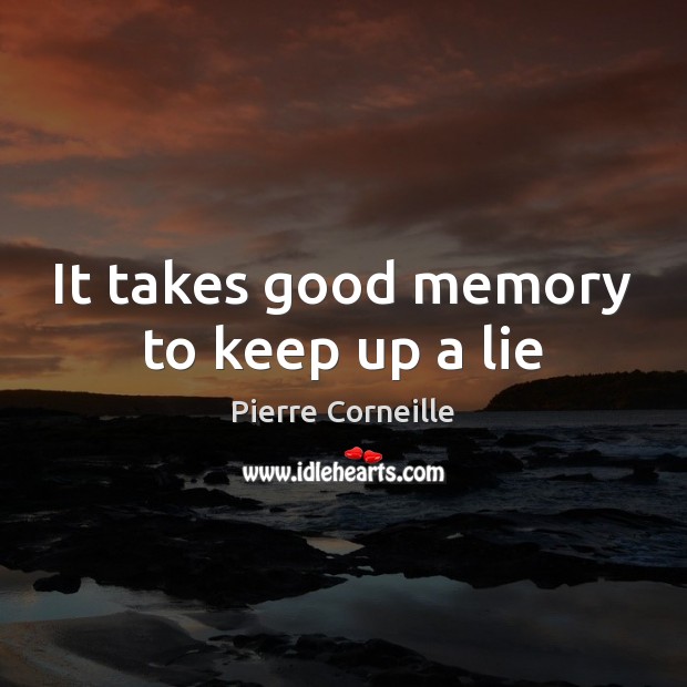 It takes good memory to keep up a lie Pierre Corneille Picture Quote