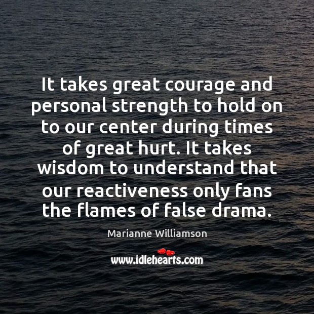 It takes great courage and personal strength to hold on to our Marianne Williamson Picture Quote
