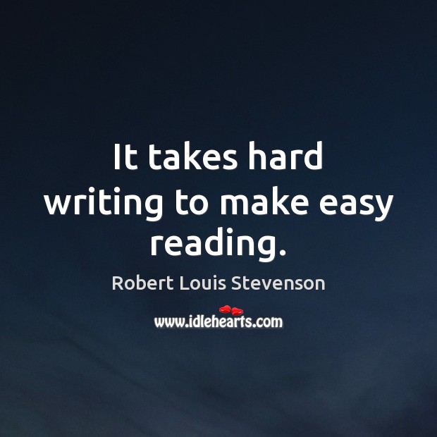 It takes hard writing to make easy reading. Robert Louis Stevenson Picture Quote
