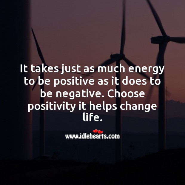 It takes just as much energy to be positive as it does to be negative. Inspirational Life Quotes Image