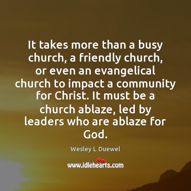 It takes more than a busy church, a friendly church, or even Wesley L Duewel Picture Quote