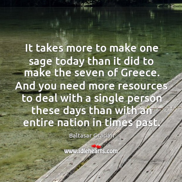 It takes more to make one sage today than it did to Baltasar Gracián Picture Quote