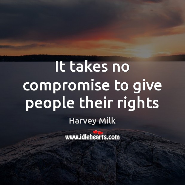 It takes no compromise to give people their rights Harvey Milk Picture Quote