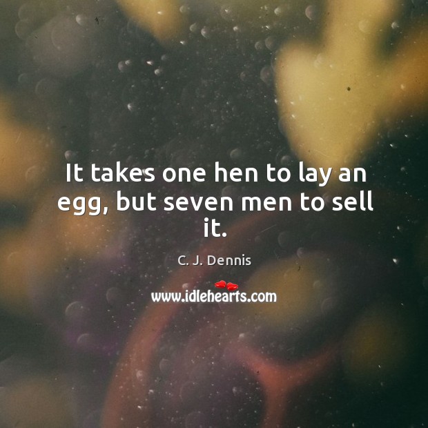 It takes one hen to lay an egg, but seven men to sell it. Image