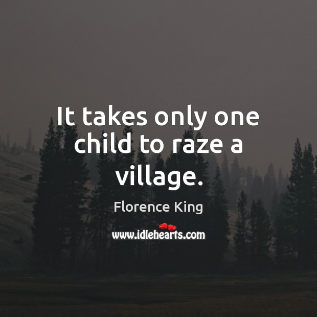 It takes only one child to raze a village. Image