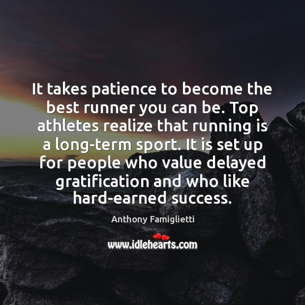 It takes patience to become the best runner you can be. Top Anthony Famiglietti Picture Quote