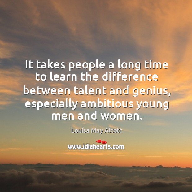 It takes people a long time to learn the difference between talent and genius Image