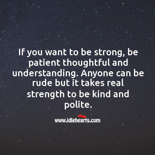 It takes real strength to be kind and polite. Be Strong Quotes Image
