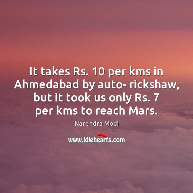 It takes Rs. 10 per kms in Ahmedabad by auto- rickshaw, but it Narendra Modi Picture Quote