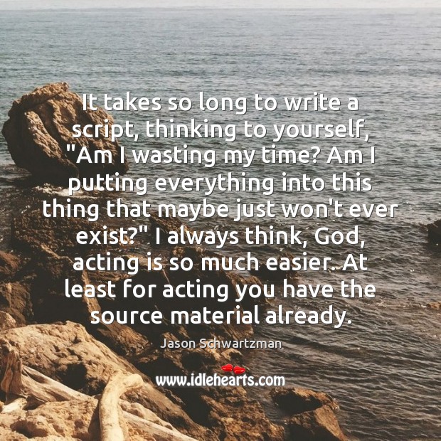 It takes so long to write a script, thinking to yourself, “Am Jason Schwartzman Picture Quote