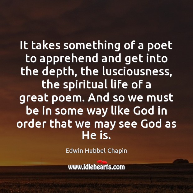 It takes something of a poet to apprehend and get into the Edwin Hubbel Chapin Picture Quote