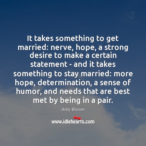 It takes something to get married: nerve, hope, a strong desire to Amy Bloom Picture Quote