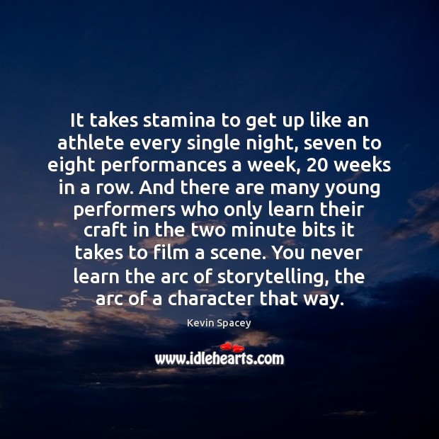 It takes stamina to get up like an athlete every single night, Image