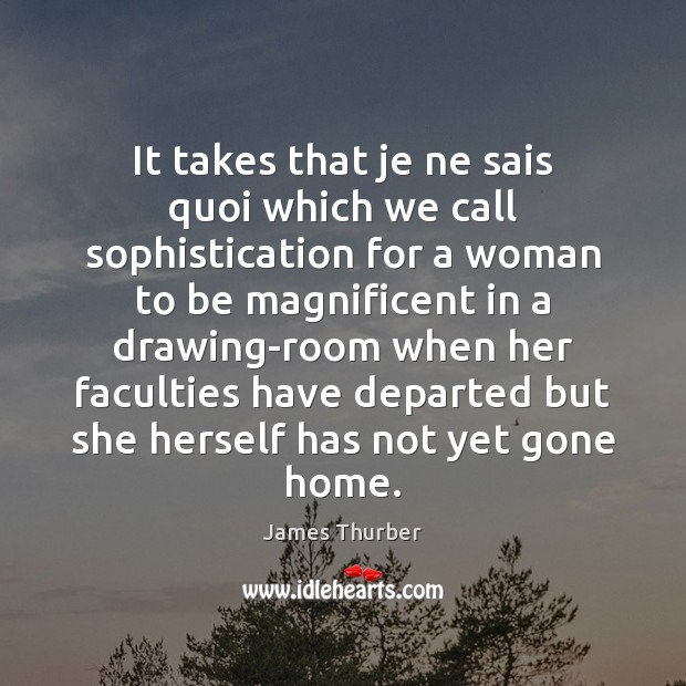 It takes that je ne sais quoi which we call sophistication for James Thurber Picture Quote