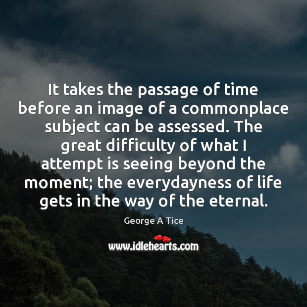 It takes the passage of time before an image of a commonplace Image
