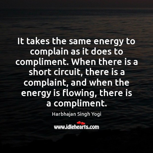 It takes the same energy to complain as it does to compliment. Harbhajan Singh Yogi Picture Quote