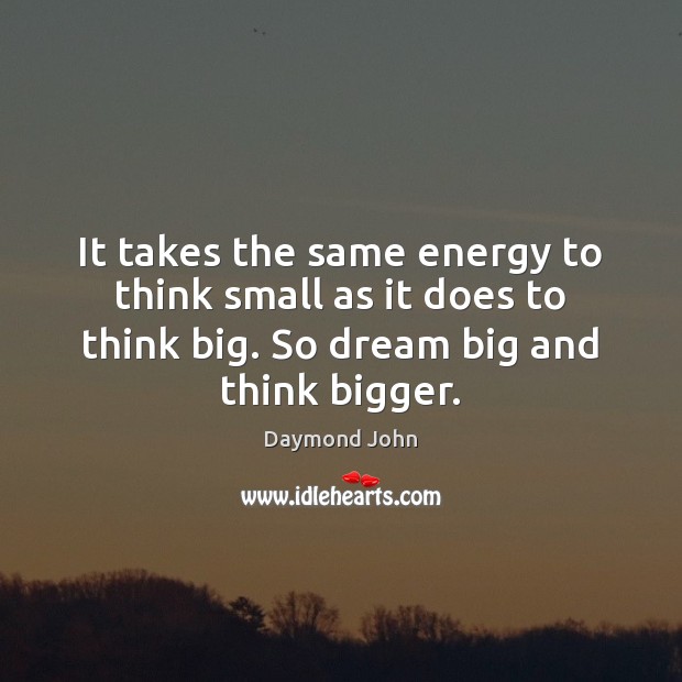 It takes the same energy to think small as it does to Daymond John Picture Quote