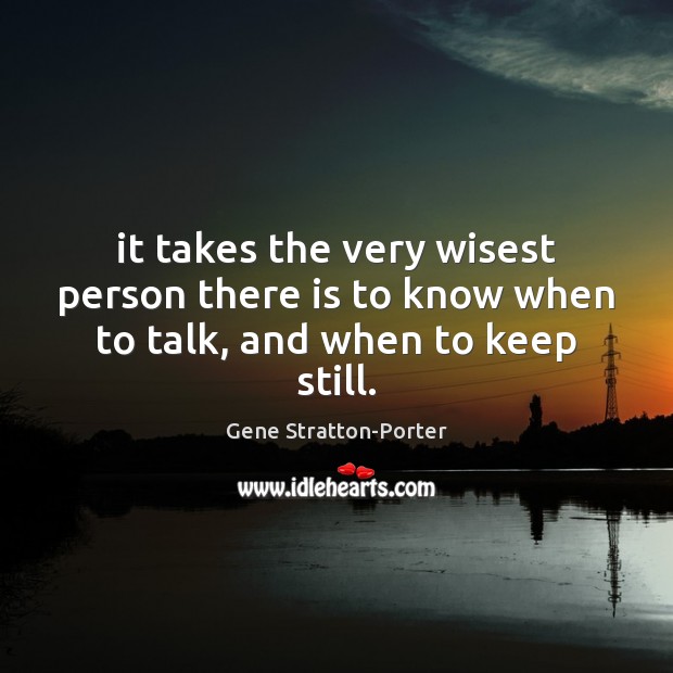 It takes the very wisest person there is to know when to talk, and when to keep still. Image