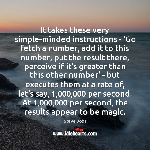 It takes these very simple-minded instructions – ‘Go fetch a number, add Image