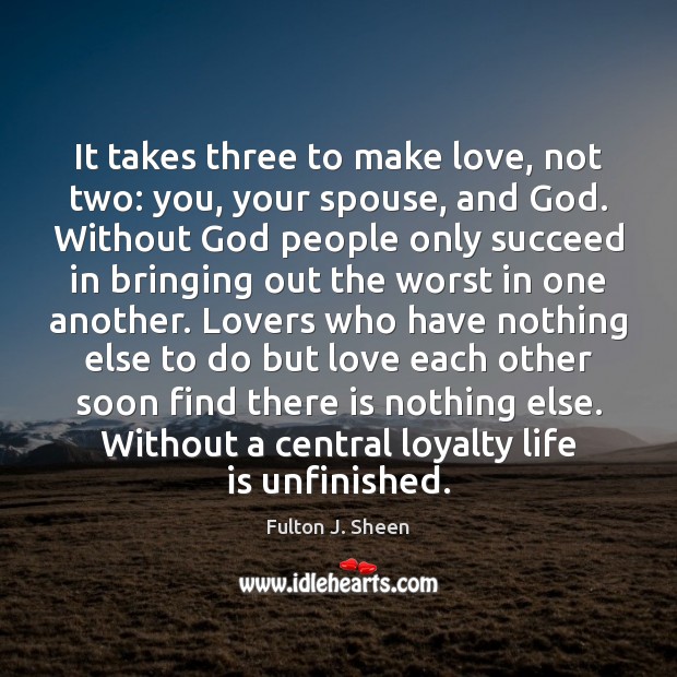 It takes three to make love, not two: you, your spouse, and Fulton J. Sheen Picture Quote