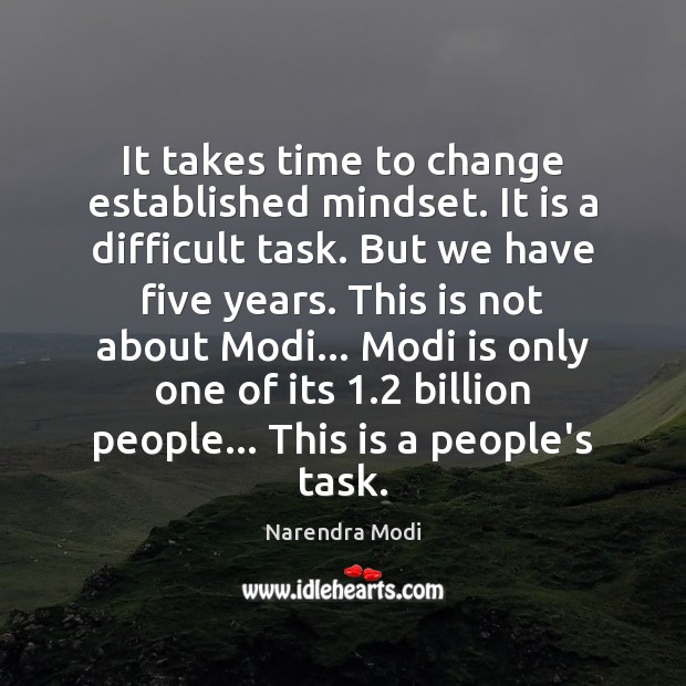 It takes time to change established mindset. It is a difficult task. Narendra Modi Picture Quote