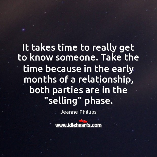It takes time to really get to know someone. Take the time Jeanne Phillips Picture Quote
