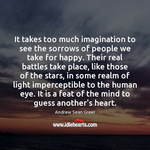 It takes too much imagination to see the sorrows of people we Andrew Sean Greer Picture Quote