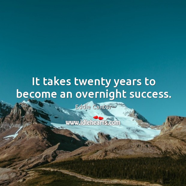 It takes twenty years to become an overnight success. Eddie Cantor Picture Quote