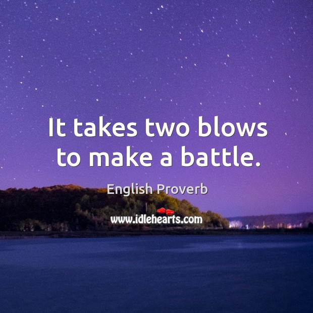 It takes two blows to make a battle. English Proverbs Image