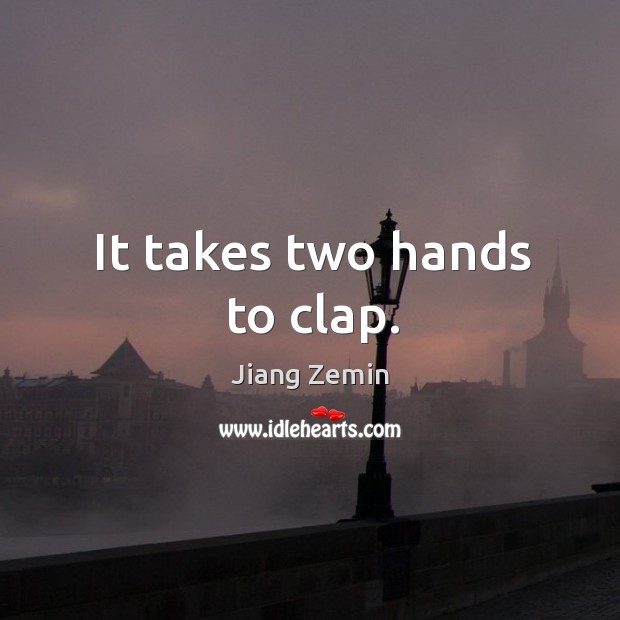 It takes two hands to clap. Jiang Zemin Picture Quote