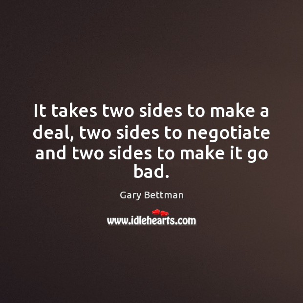 It takes two sides to make a deal, two sides to negotiate and two sides to make it go bad. Image