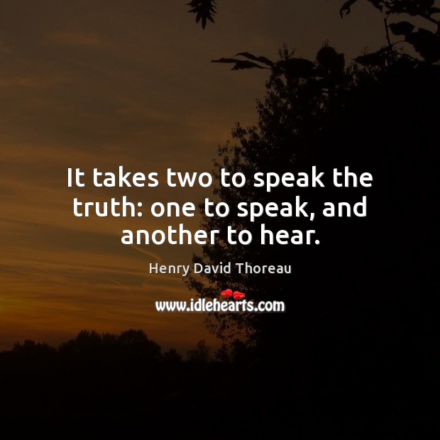 It takes two to speak the truth: one to speak, and another to hear. Image