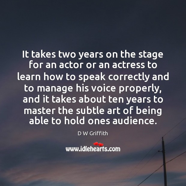 It takes two years on the stage for an actor or an D W Griffith Picture Quote
