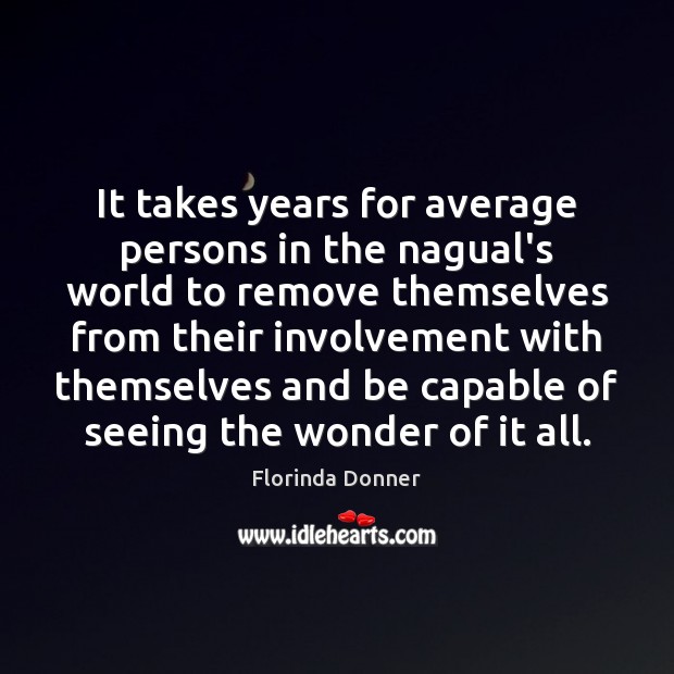 It takes years for average persons in the nagual’s world to remove Florinda Donner Picture Quote