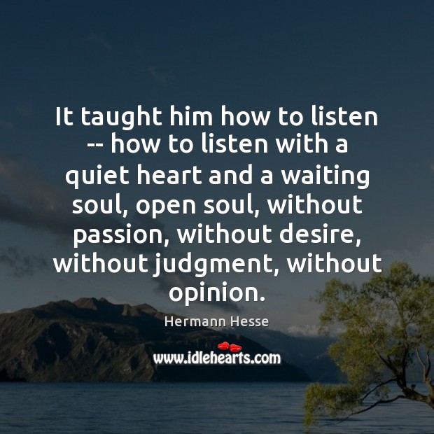It taught him how to listen — how to listen with a Hermann Hesse Picture Quote